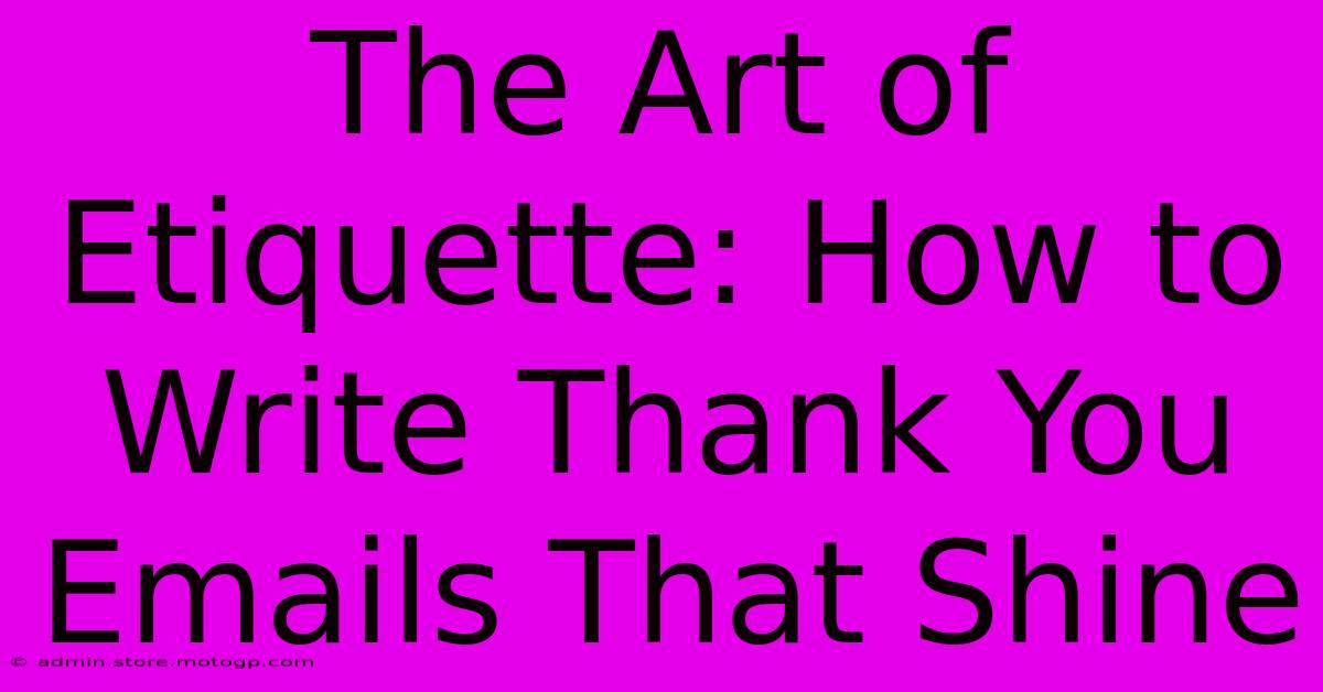 The Art Of Etiquette: How To Write Thank You Emails That Shine