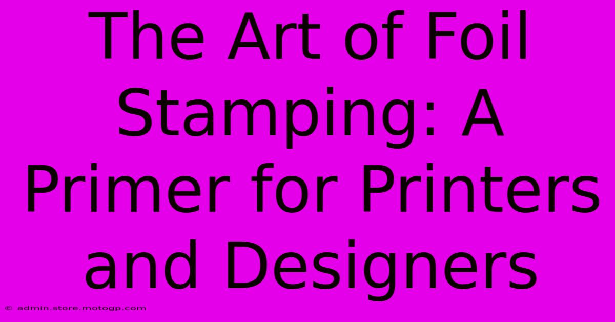 The Art Of Foil Stamping: A Primer For Printers And Designers