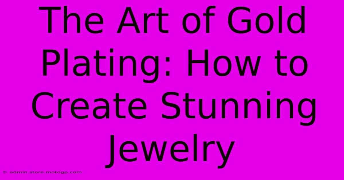 The Art Of Gold Plating: How To Create Stunning Jewelry