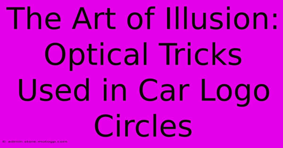 The Art Of Illusion: Optical Tricks Used In Car Logo Circles