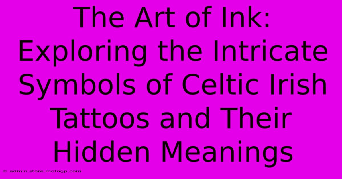 The Art Of Ink: Exploring The Intricate Symbols Of Celtic Irish Tattoos And Their Hidden Meanings