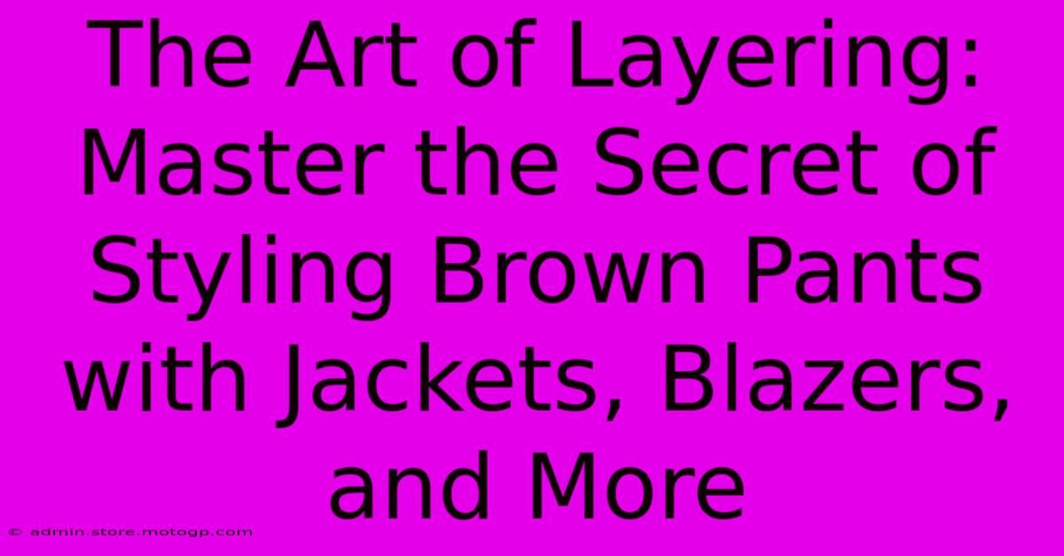 The Art Of Layering: Master The Secret Of Styling Brown Pants With Jackets, Blazers, And More