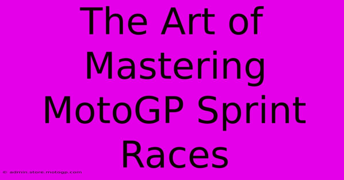 The Art Of Mastering MotoGP Sprint Races