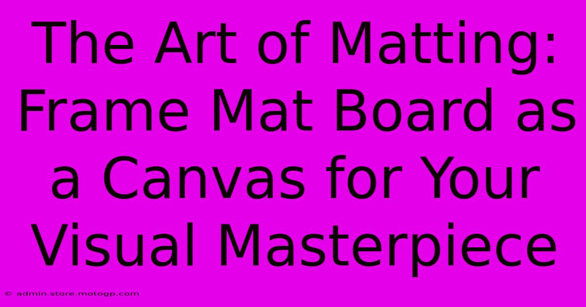 The Art Of Matting: Frame Mat Board As A Canvas For Your Visual Masterpiece