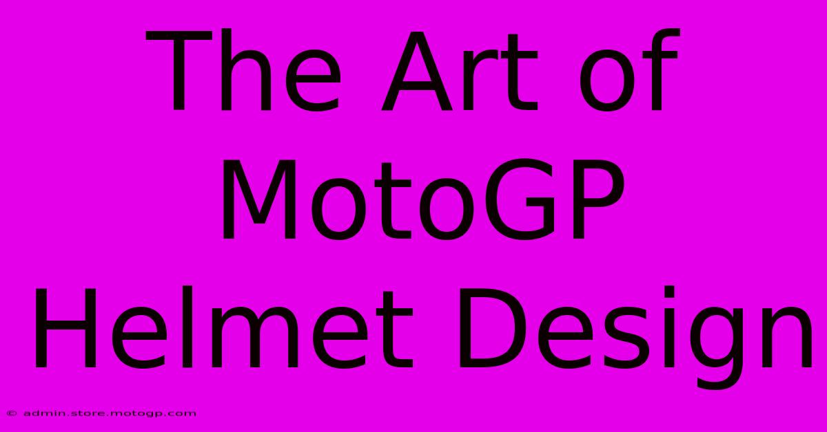 The Art Of MotoGP Helmet Design