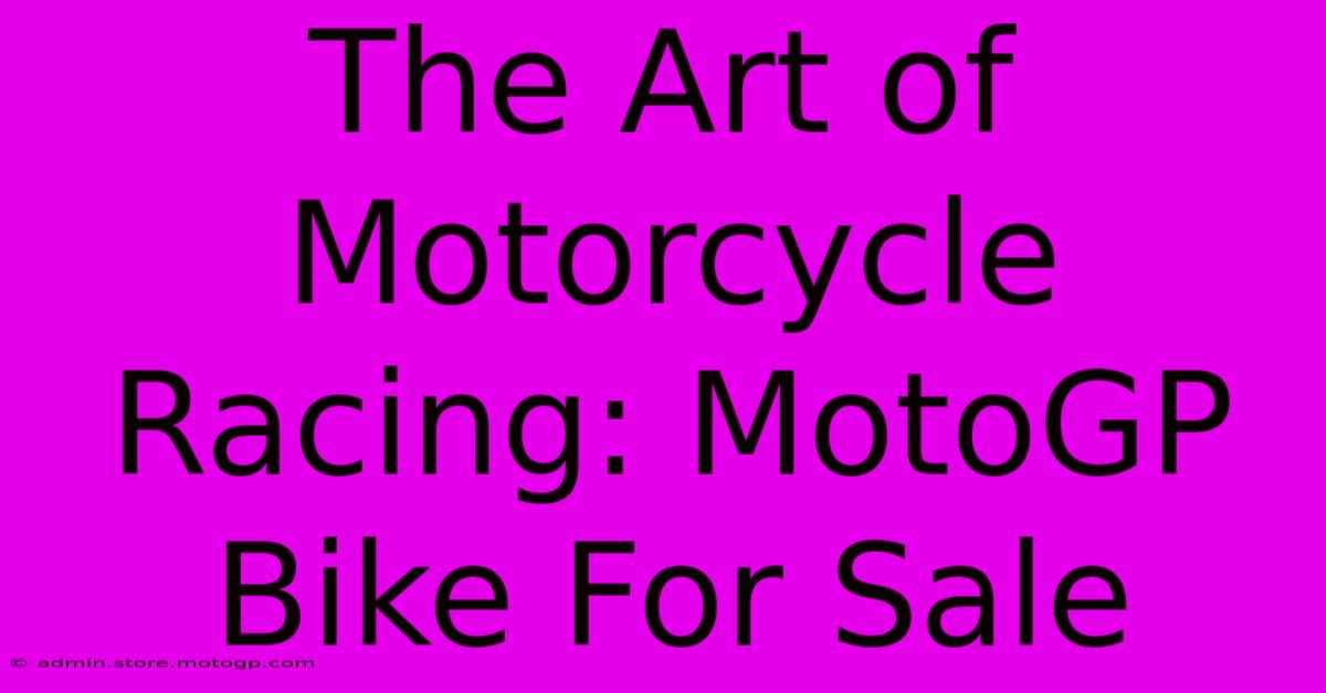 The Art Of Motorcycle Racing: MotoGP Bike For Sale