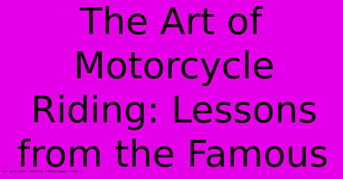 The Art Of Motorcycle Riding: Lessons From The Famous