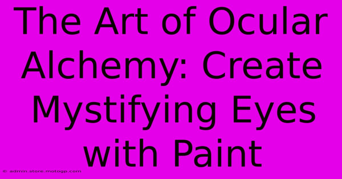 The Art Of Ocular Alchemy: Create Mystifying Eyes With Paint