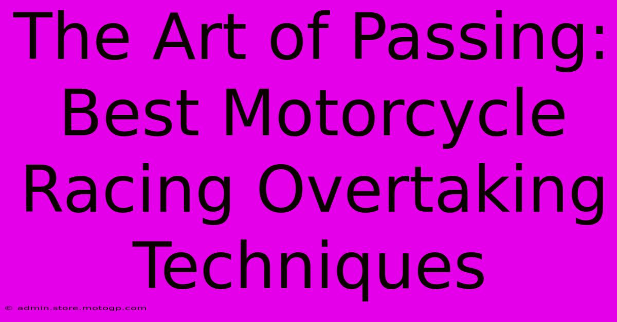 The Art Of Passing: Best Motorcycle Racing Overtaking Techniques