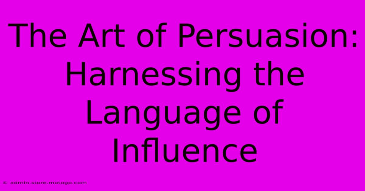 The Art Of Persuasion: Harnessing The Language Of Influence