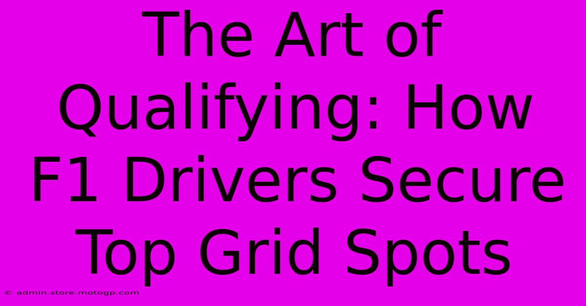 The Art Of Qualifying: How F1 Drivers Secure Top Grid Spots