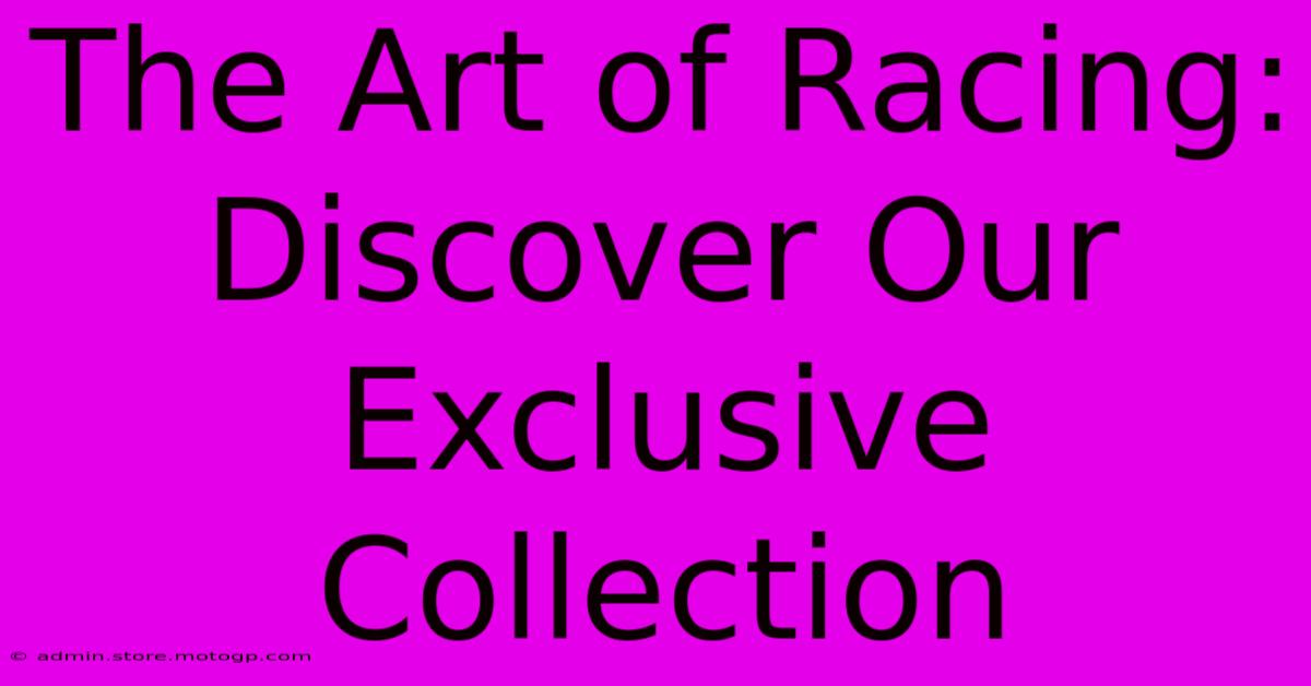 The Art Of Racing: Discover Our Exclusive Collection