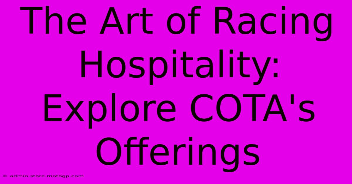 The Art Of Racing Hospitality: Explore COTA's Offerings