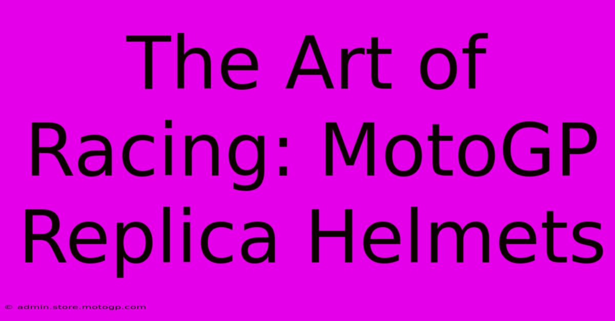 The Art Of Racing: MotoGP Replica Helmets