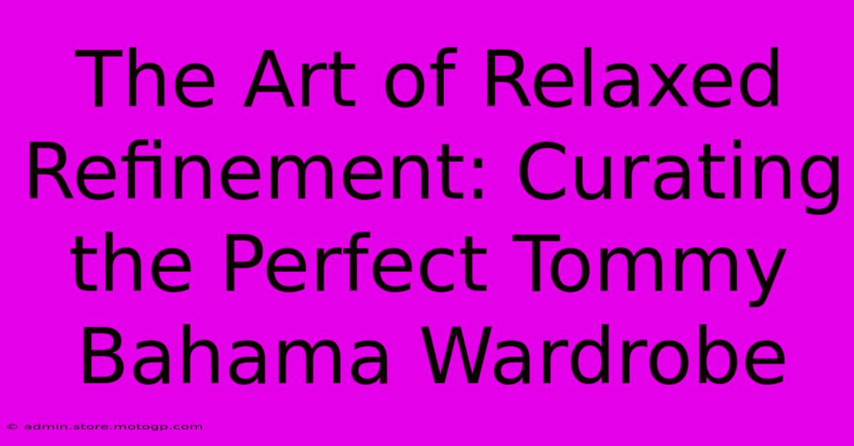 The Art Of Relaxed Refinement: Curating The Perfect Tommy Bahama Wardrobe