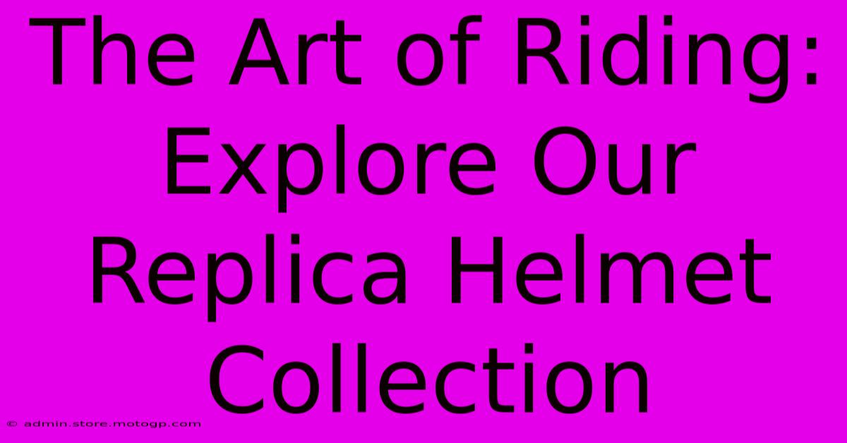 The Art Of Riding: Explore Our Replica Helmet Collection