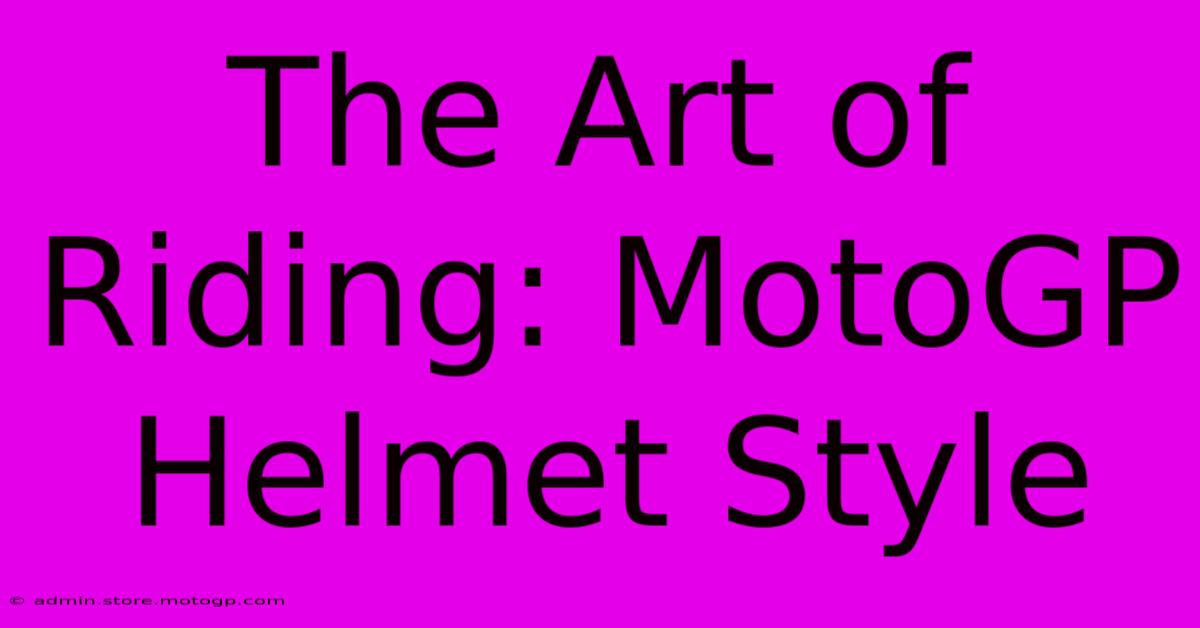 The Art Of Riding: MotoGP Helmet Style