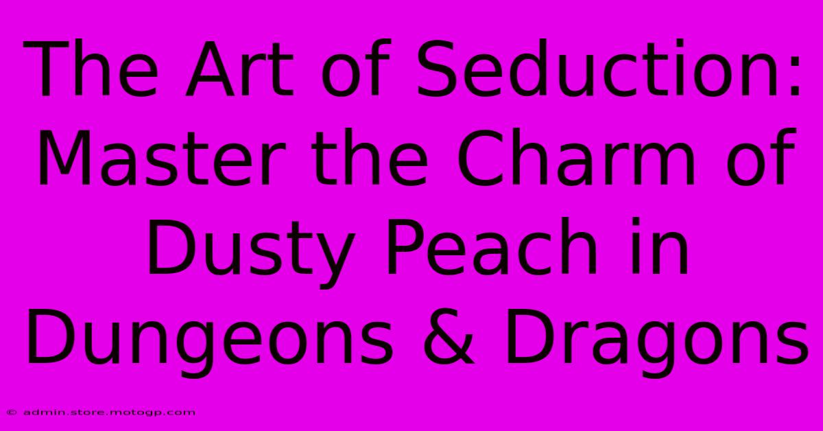 The Art Of Seduction: Master The Charm Of Dusty Peach In Dungeons & Dragons