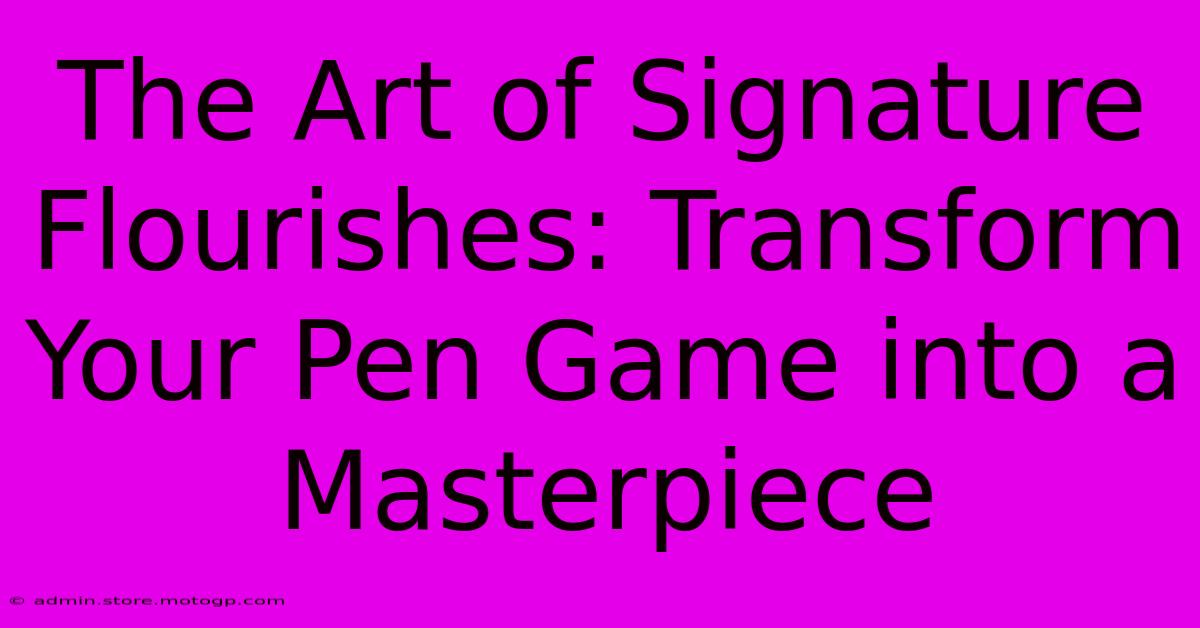 The Art Of Signature Flourishes: Transform Your Pen Game Into A Masterpiece