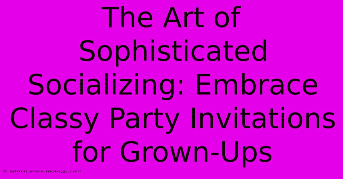 The Art Of Sophisticated Socializing: Embrace Classy Party Invitations For Grown-Ups