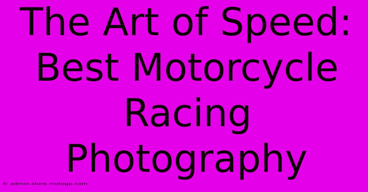 The Art Of Speed: Best Motorcycle Racing Photography