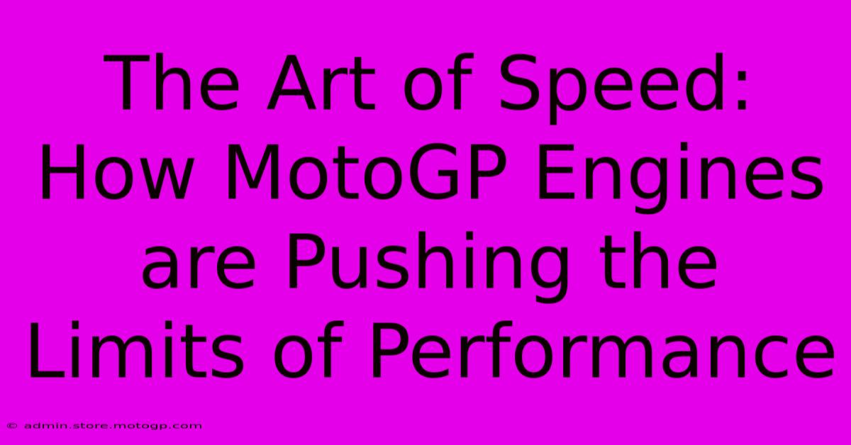 The Art Of Speed: How MotoGP Engines Are Pushing The Limits Of Performance