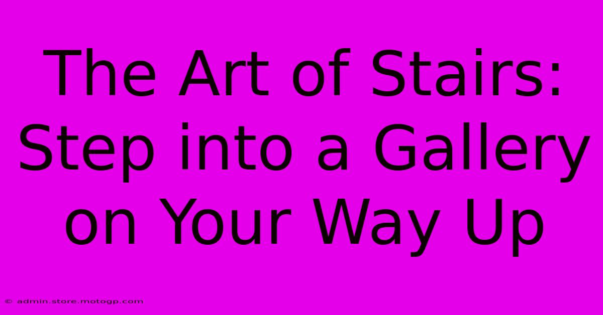 The Art Of Stairs: Step Into A Gallery On Your Way Up