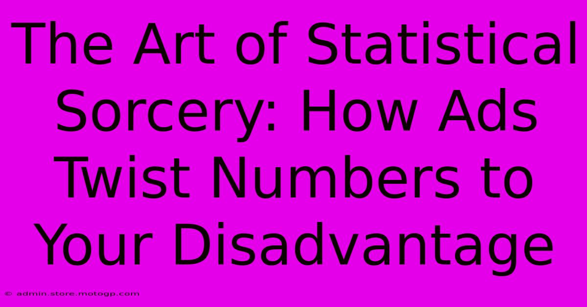 The Art Of Statistical Sorcery: How Ads Twist Numbers To Your Disadvantage