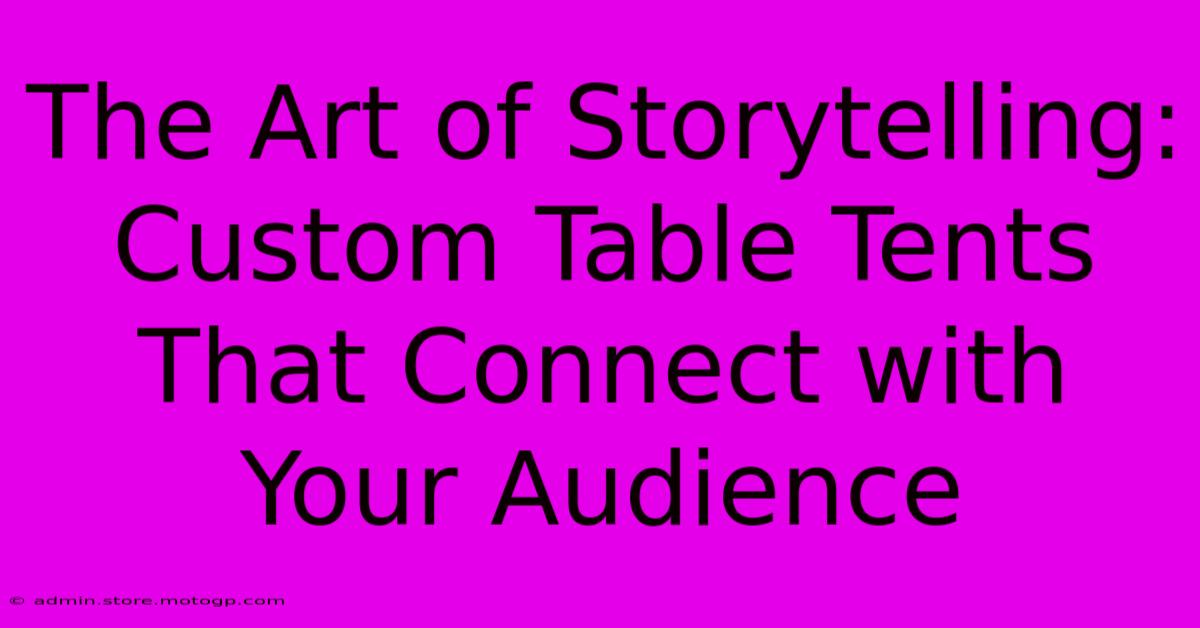 The Art Of Storytelling: Custom Table Tents That Connect With Your Audience