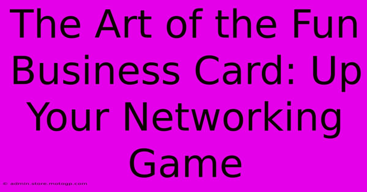 The Art Of The Fun Business Card: Up Your Networking Game