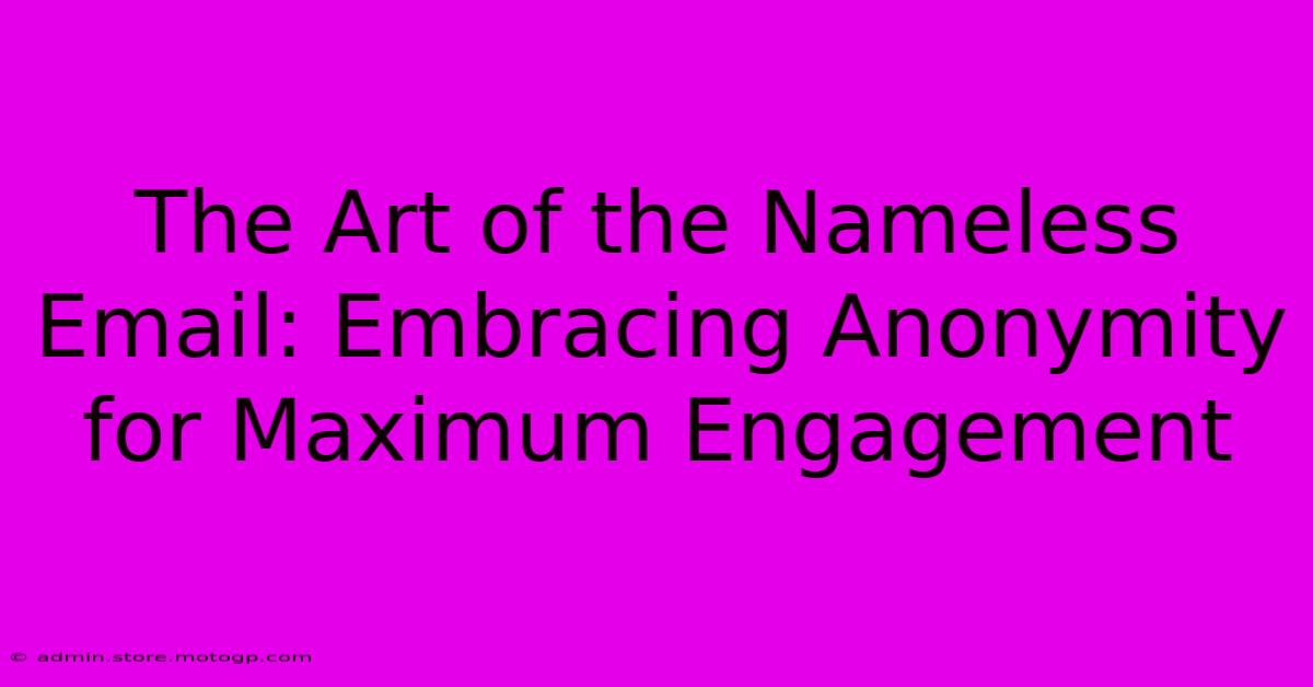 The Art Of The Nameless Email: Embracing Anonymity For Maximum Engagement