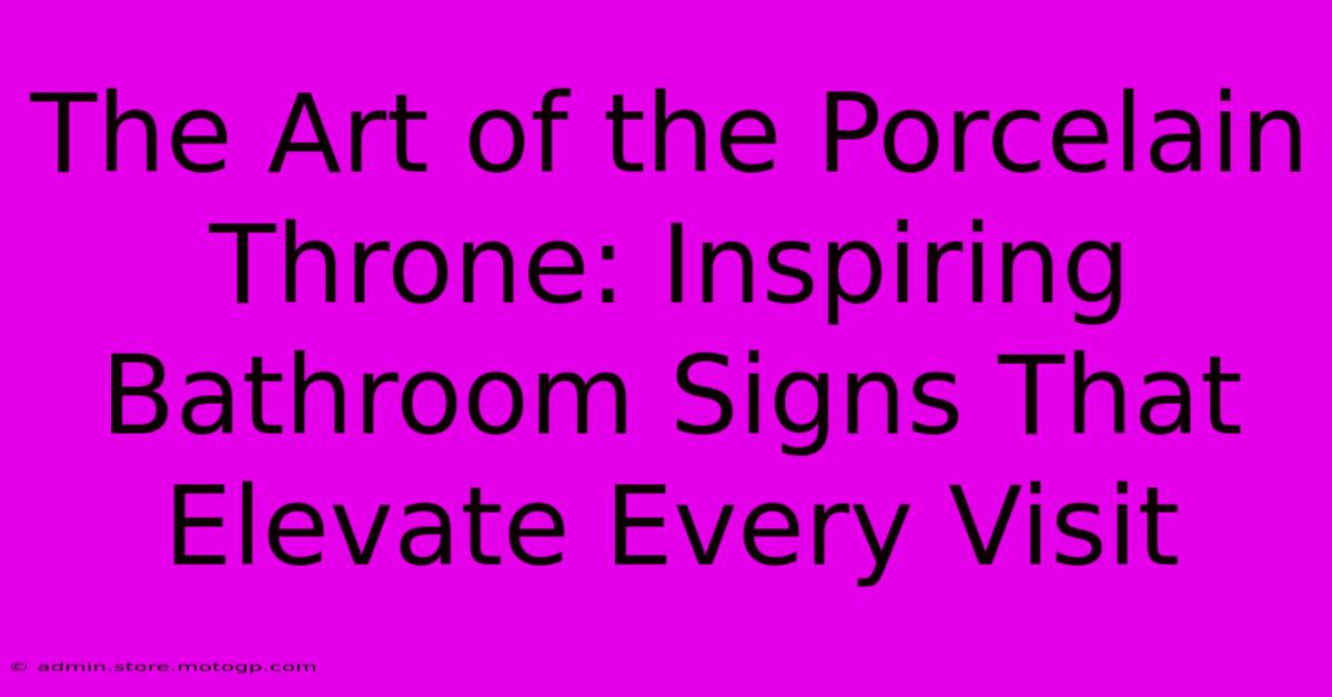 The Art Of The Porcelain Throne: Inspiring Bathroom Signs That Elevate Every Visit