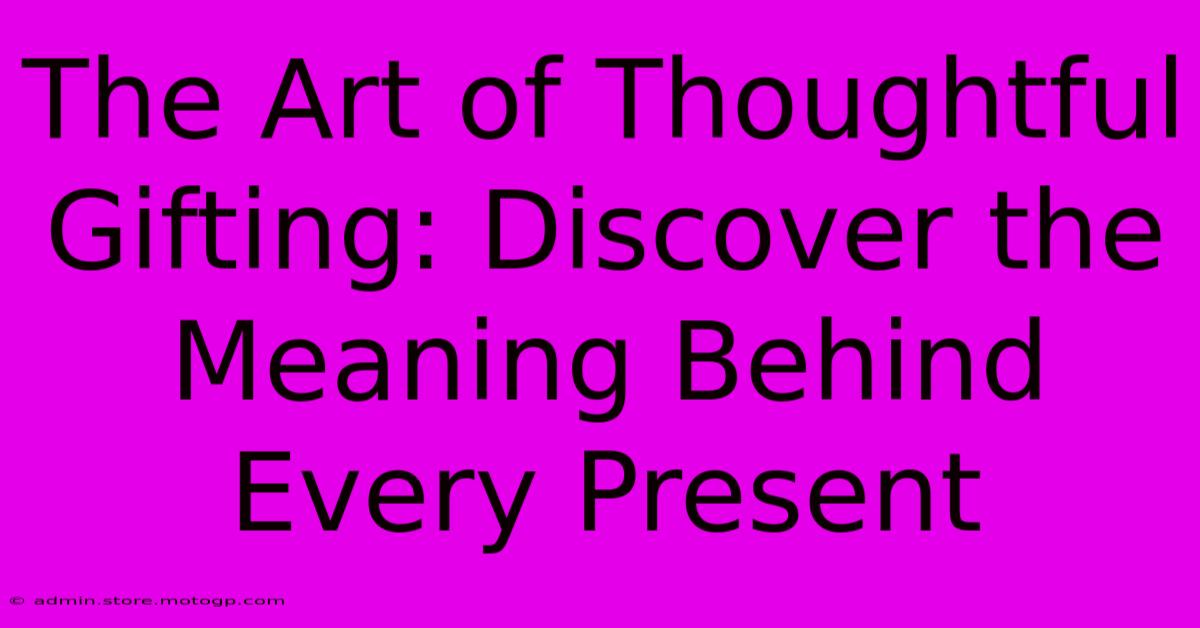 The Art Of Thoughtful Gifting: Discover The Meaning Behind Every Present