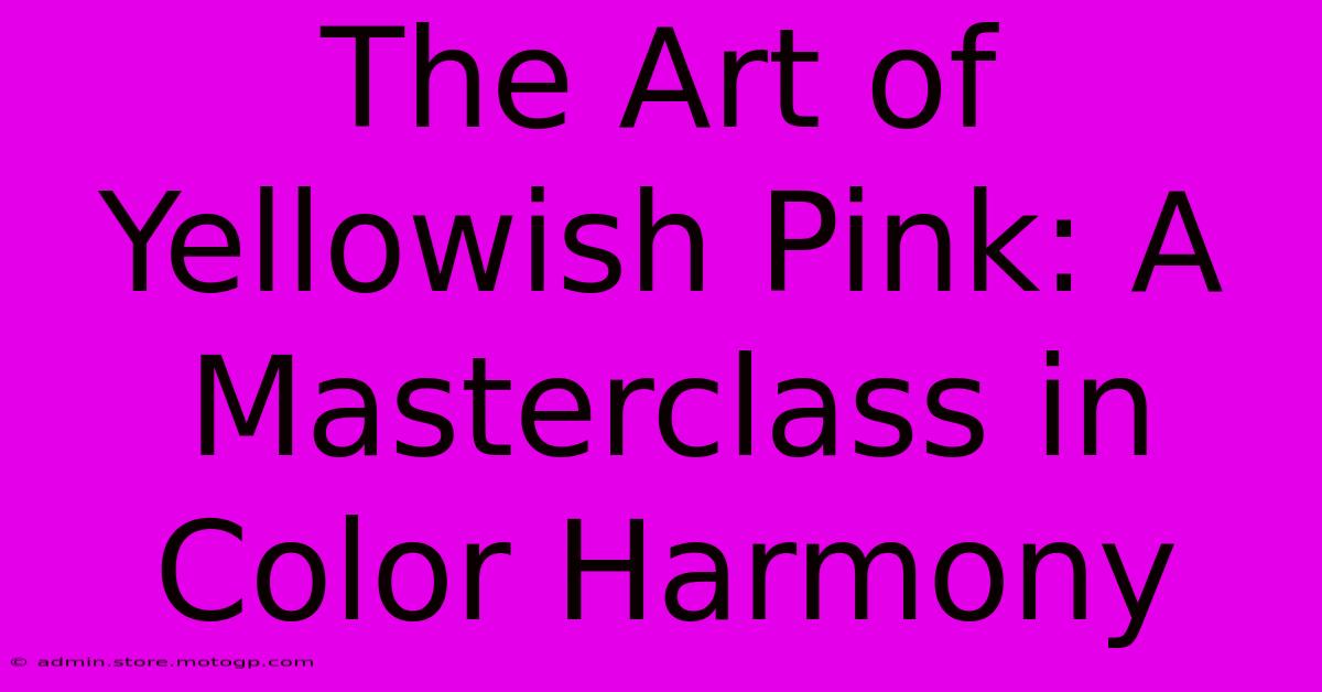 The Art Of Yellowish Pink: A Masterclass In Color Harmony