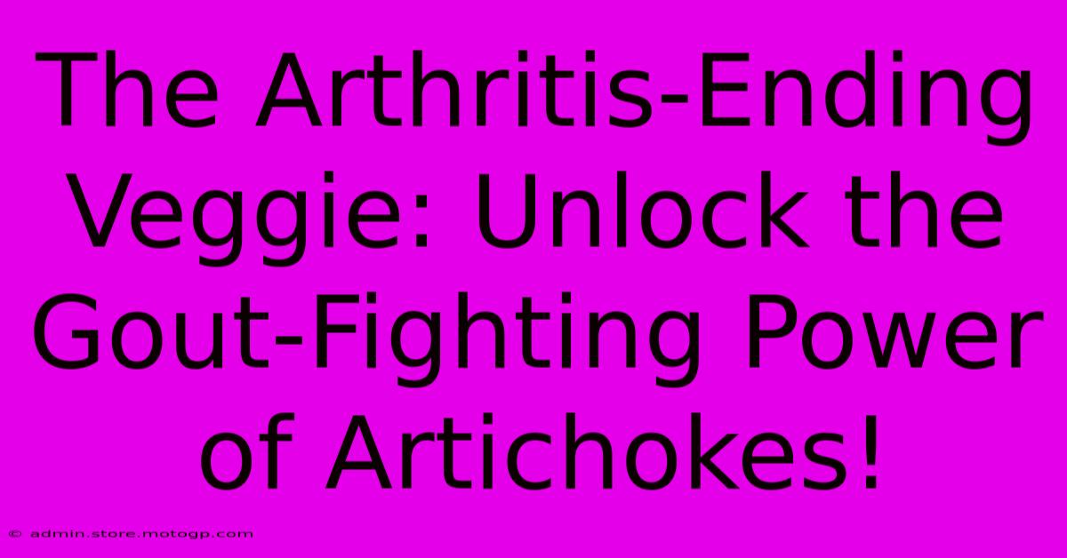 The Arthritis-Ending Veggie: Unlock The Gout-Fighting Power Of Artichokes!