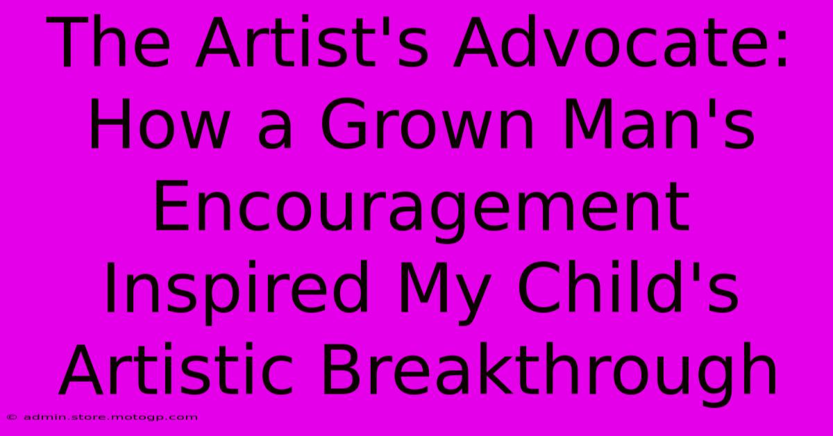 The Artist's Advocate: How A Grown Man's Encouragement Inspired My Child's Artistic Breakthrough