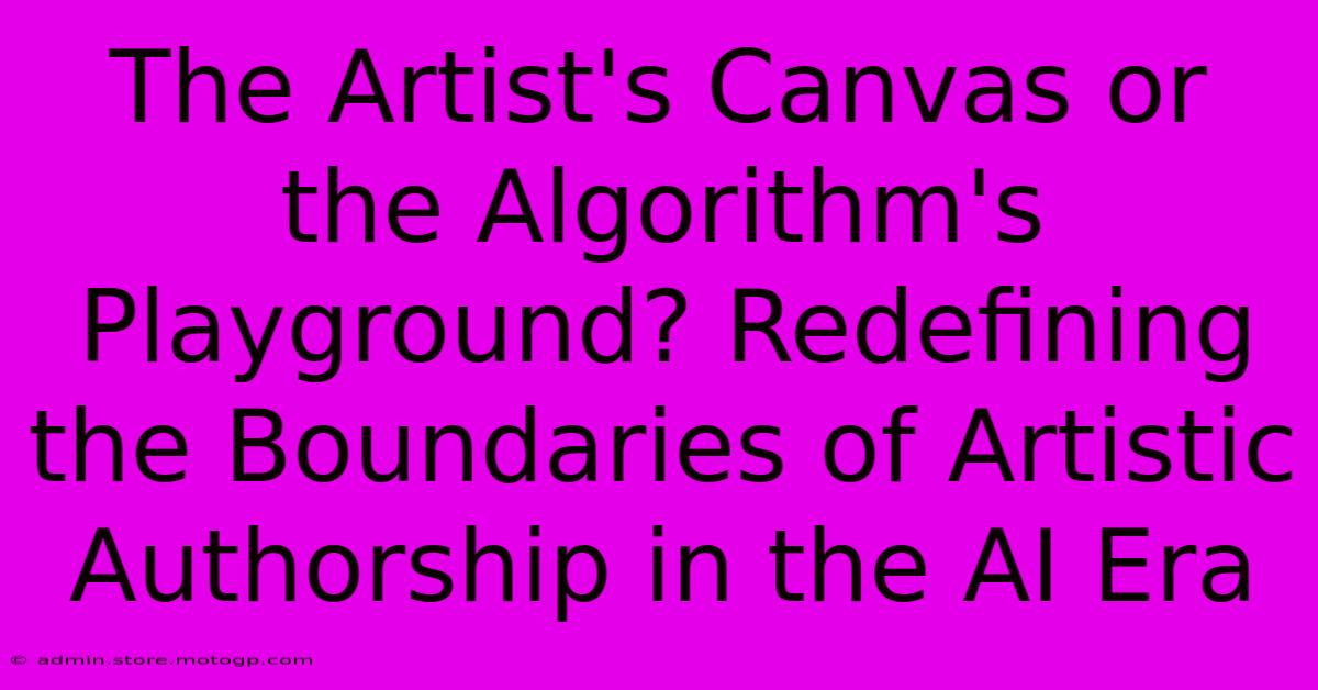 The Artist's Canvas Or The Algorithm's Playground? Redefining The Boundaries Of Artistic Authorship In The AI Era