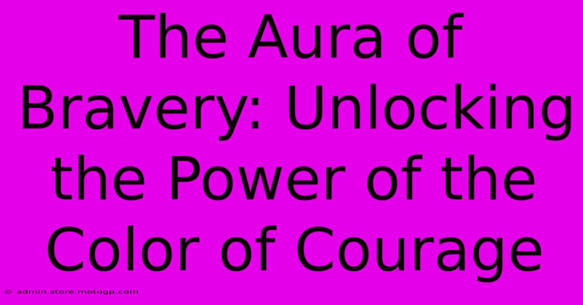 The Aura Of Bravery: Unlocking The Power Of The Color Of Courage