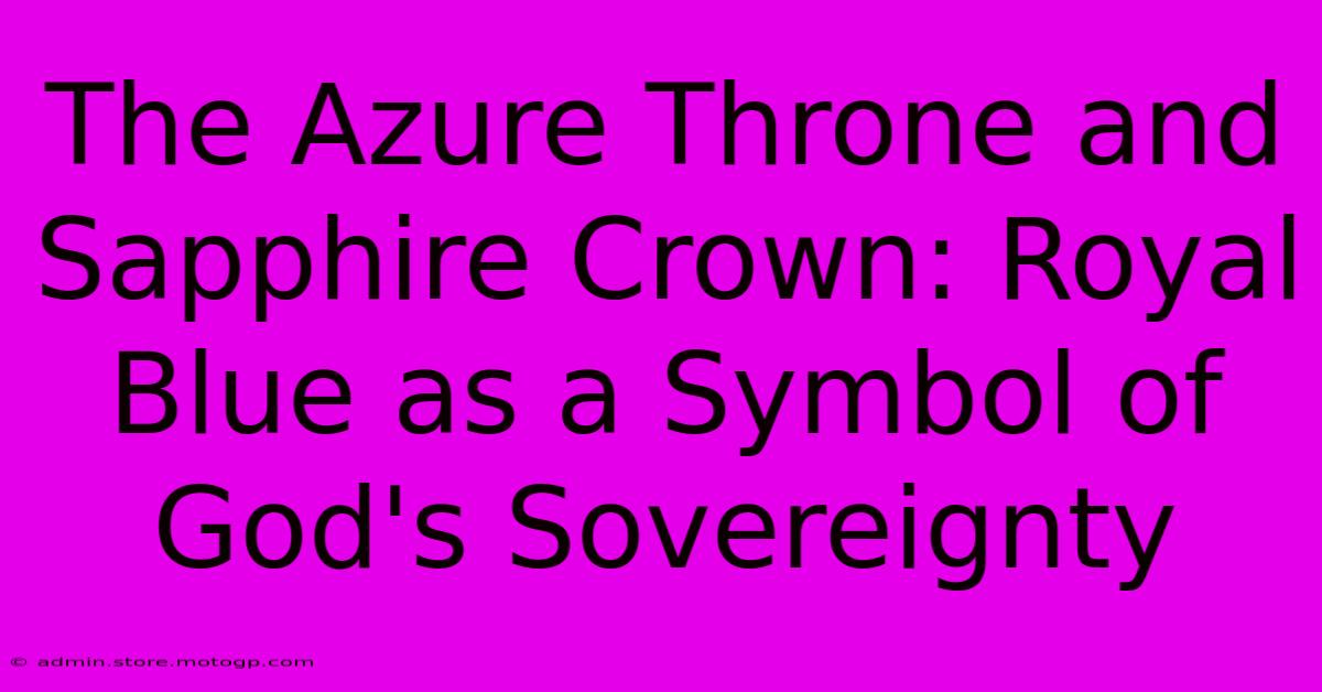 The Azure Throne And Sapphire Crown: Royal Blue As A Symbol Of God's Sovereignty