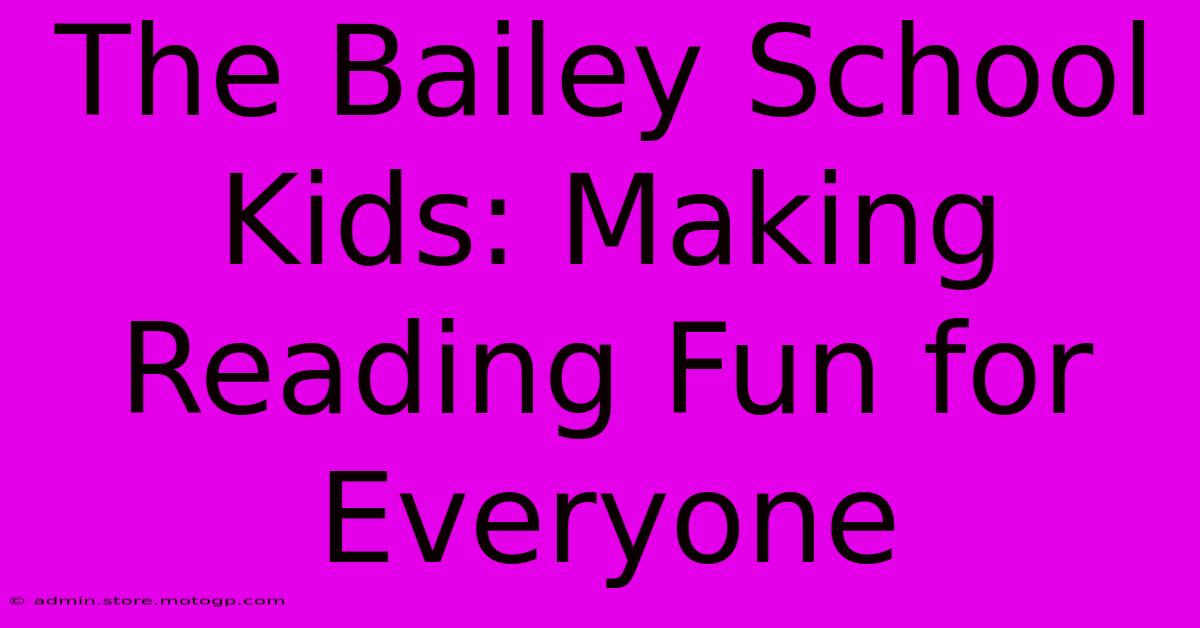 The Bailey School Kids: Making Reading Fun For Everyone