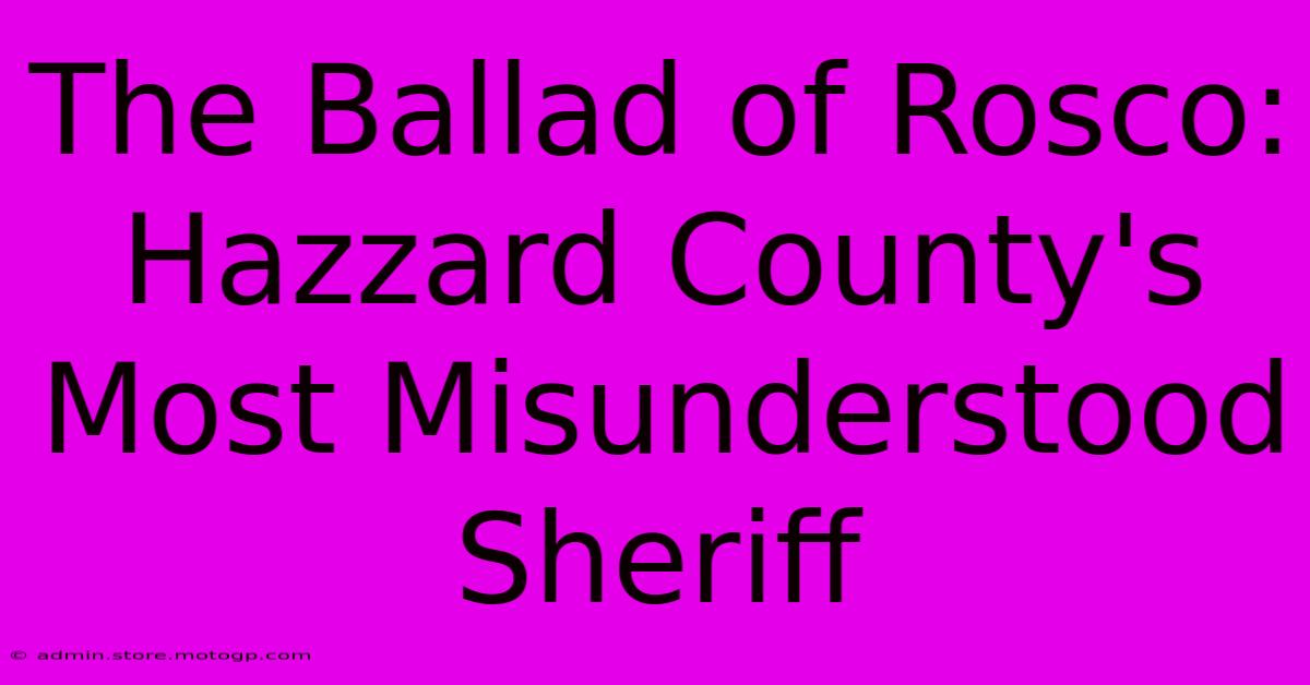 The Ballad Of Rosco: Hazzard County's Most Misunderstood Sheriff