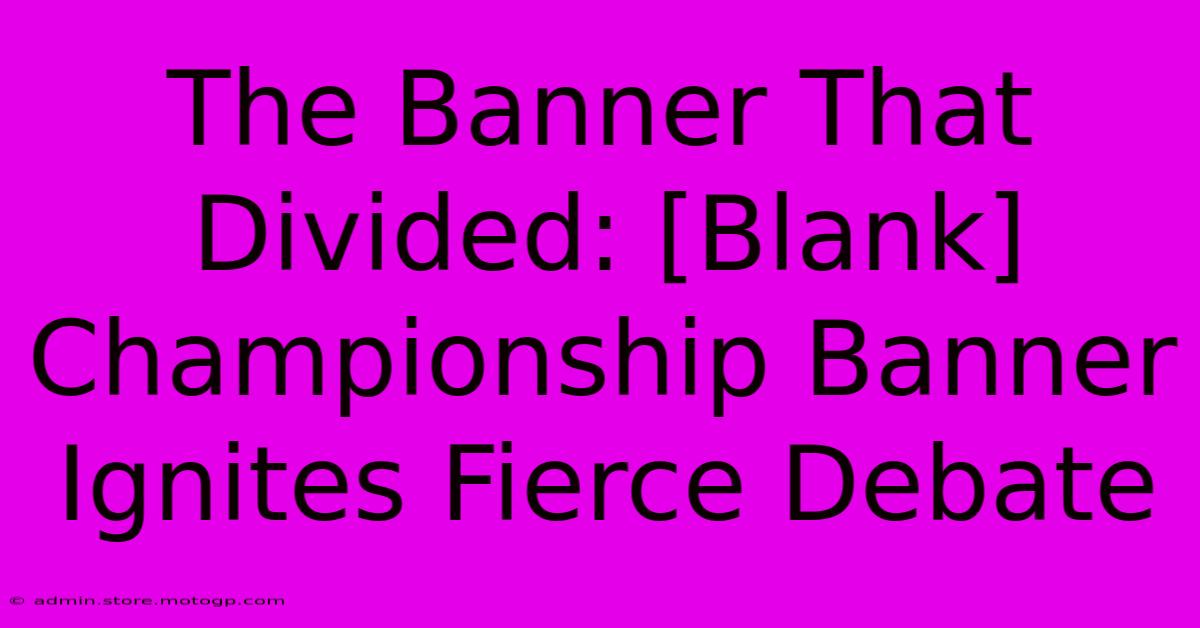 The Banner That Divided: [Blank] Championship Banner Ignites Fierce Debate