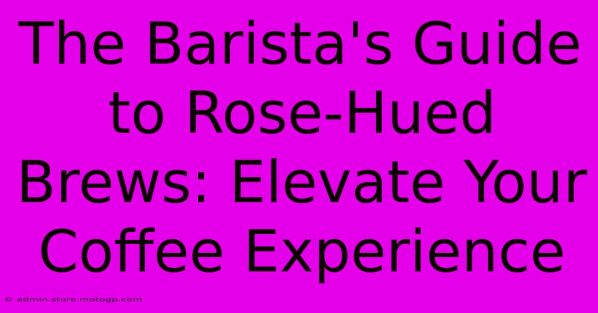 The Barista's Guide To Rose-Hued Brews: Elevate Your Coffee Experience