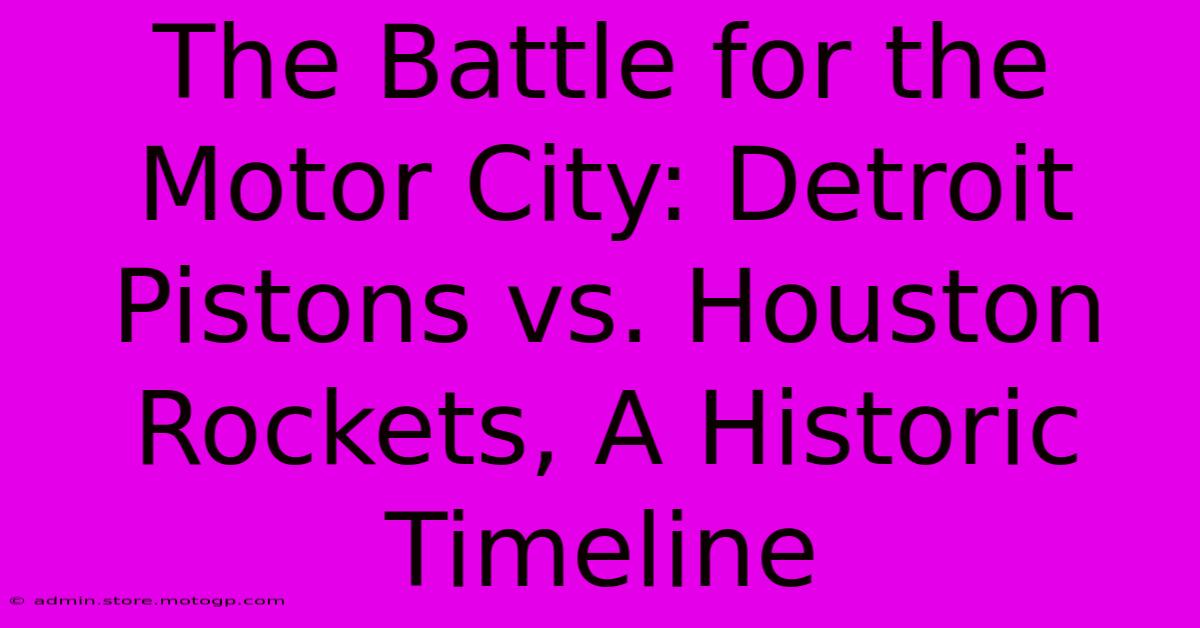 The Battle For The Motor City: Detroit Pistons Vs. Houston Rockets, A Historic Timeline