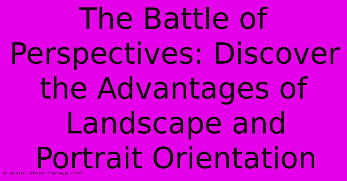 The Battle Of Perspectives: Discover The Advantages Of Landscape And Portrait Orientation