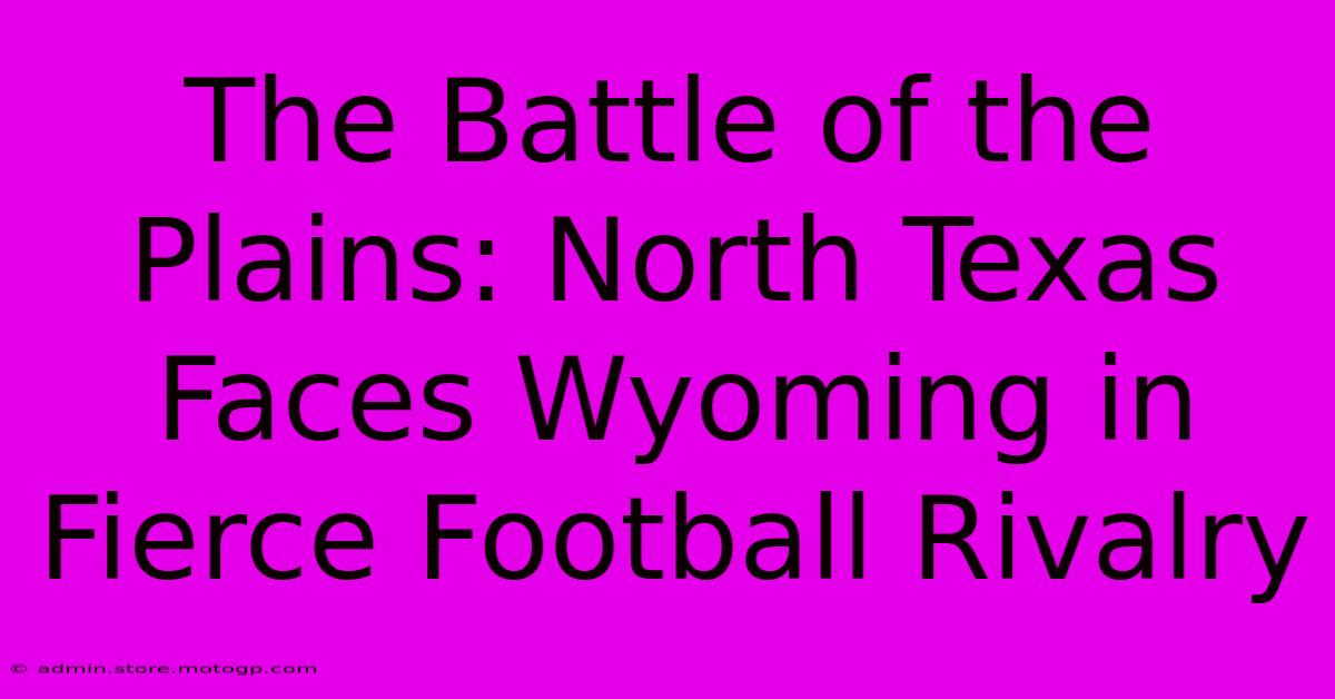 The Battle Of The Plains: North Texas Faces Wyoming In Fierce Football Rivalry