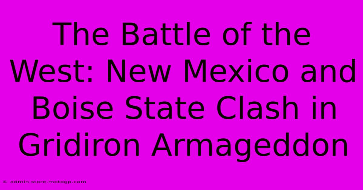 The Battle Of The West: New Mexico And Boise State Clash In Gridiron Armageddon