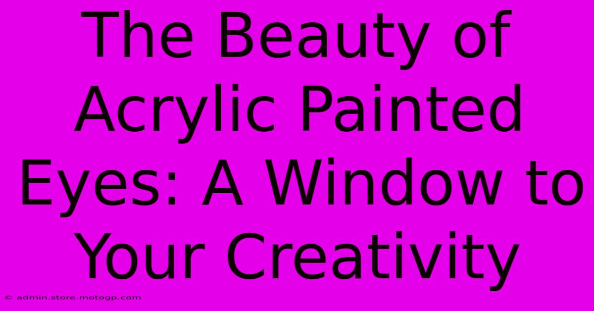 The Beauty Of Acrylic Painted Eyes: A Window To Your Creativity