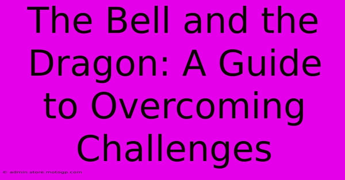 The Bell And The Dragon: A Guide To Overcoming Challenges