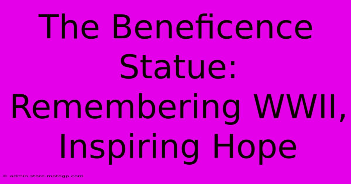 The Beneficence Statue: Remembering WWII, Inspiring Hope